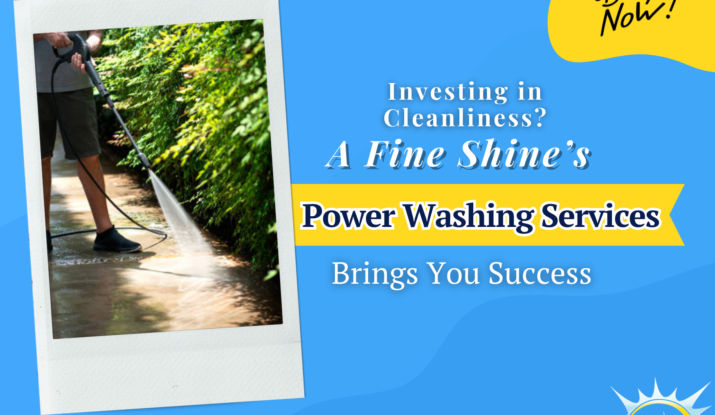 Investing in Cleanliness? A Fine Shine’s Power Washing Services Brings You Success